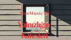 MeoMusicTR - Yanlızlığın Kafesleri - ŞARKI SÖZLERİ